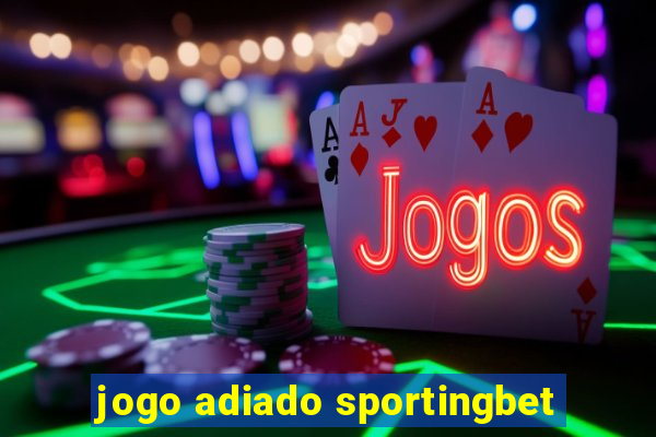 jogo adiado sportingbet